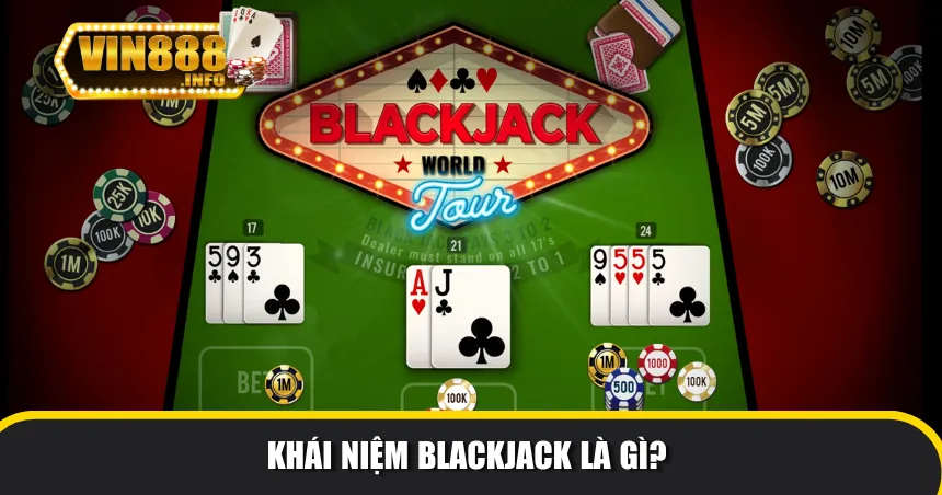 Làm rõ khái niệm Blackjack là gì!