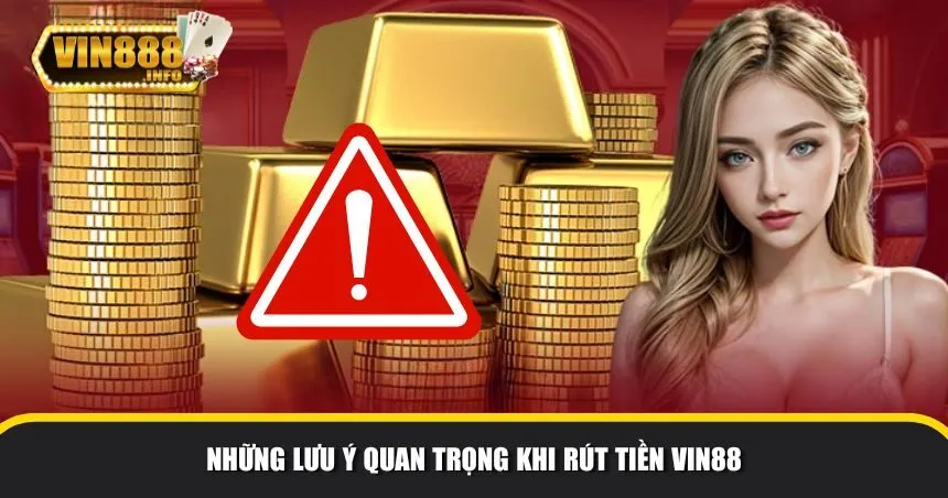 Có một số lưu ý quan trọng để đảm bảo giao dịch rút tiền Vin88 suôn sẻ