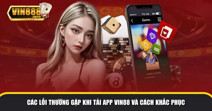 Các lỗi thường gặp khi tải app Vin88 và cách khắc phục